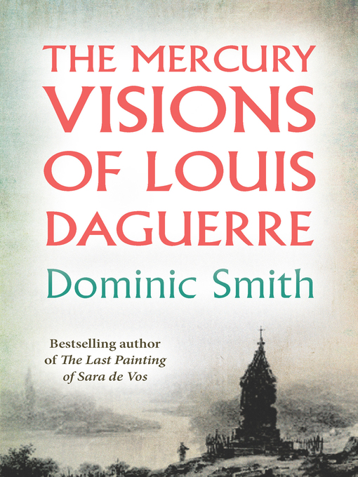 Title details for The Mercury Visions of Louis Daguerre by Dominic Smith - Wait list